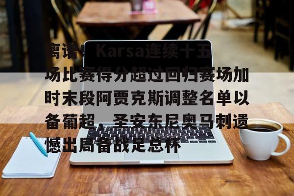 离谱！Karsa连续十五场比赛得分超过回归赛场加时末段阿贾克斯调整名单以备葡超，圣安东尼奥马刺遗憾出局备战足总杯